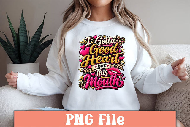 I Gotta Good Heart but This Mouth PNG Design Sublimation Craftlabsvg24 