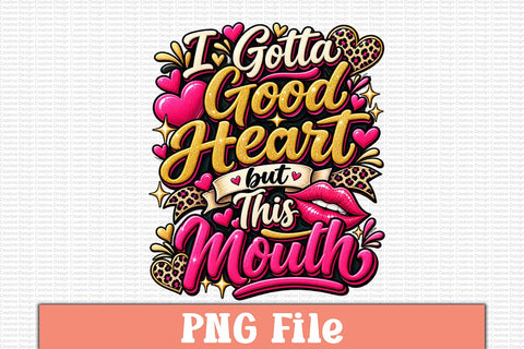 I Gotta Good Heart but This Mouth PNG Design Sublimation Craftlabsvg24 