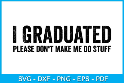 I Graduated Please Don’t Make Me Do Stuff Graduation SVG PNG PDF Cut File SVG Creativedesigntee 