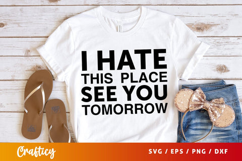 I hate this place see you tomorrow SVG Design SVG Designangry 