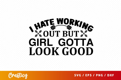 I hate working out but girl gotta look good SVG Design SVG Designangry 