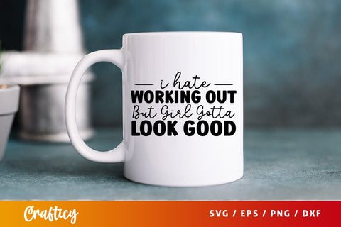 I hate working out but girl gotta look good SVG Design SVG Designangry 