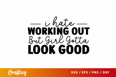 I hate working out but girl gotta look good SVG Design SVG Designangry 