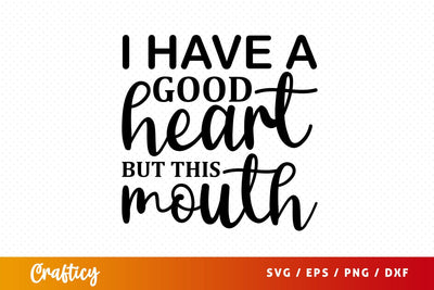 i have a good heart but this mouth Svg Design SVG Designangry 