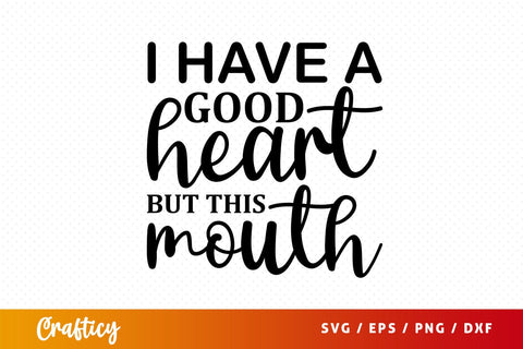 i have a good heart but this mouth Svg Design SVG Designangry 