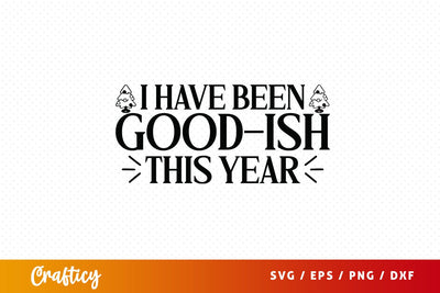 I have been good-ish this year SVG Design SVG Designangry 