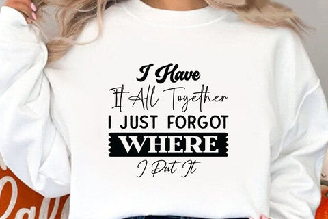 I Have It All Together I Just Forgot Where I Put It SVG Angelina750 