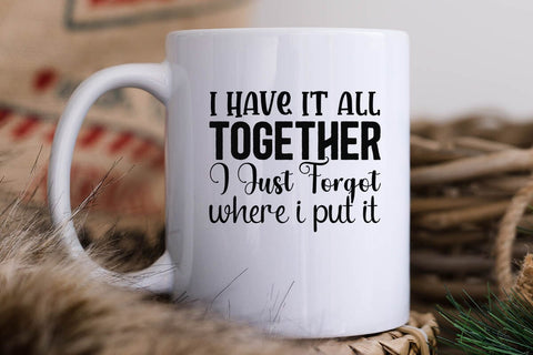 I Have It All Together I Just Forgot Where I Put It SVG Angelina750 