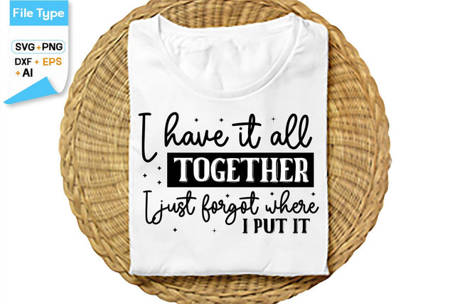 I Have It All Together I Just Forgot Where I Put It SVG Cut File, SVGs,Quotes and Sayings,Food & Drink,On Sale, Print & Cut SVG DesignPlante 503 