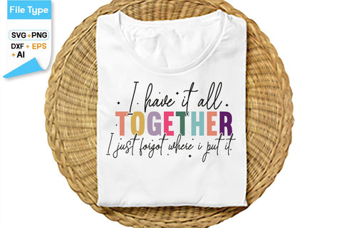 I Have It All Together I Just Forgot Where I Put It SVG Cut File, SVGs,Quotes and Sayings,Food & Drink,On Sale, Print & Cut SVG DesignPlante 503 
