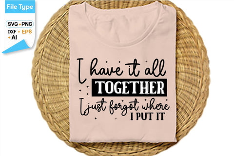 I Have It All Together I Just Forgot Where I Put It SVG Cut File, SVGs,Quotes and Sayings,Food & Drink,On Sale, Print & Cut SVG DesignPlante 503 