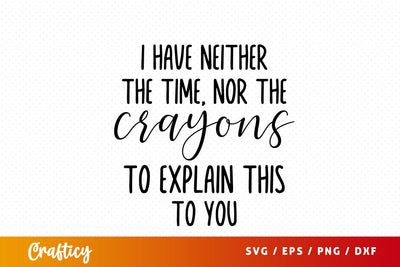 I have neither the time nor the crayons to explain this to you SVG Design SVG Designangry 