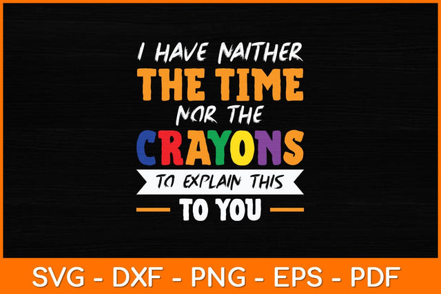 I Have Neither The Time Nor The Crayons To Explain This To You Svg File SVG artprintfile 