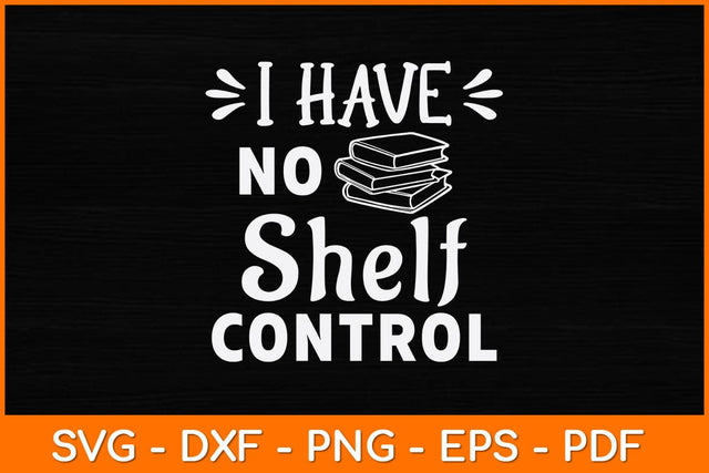 I Have No Shelf Control Funny Library Reading Lovers Svg File SVG artprintfile 