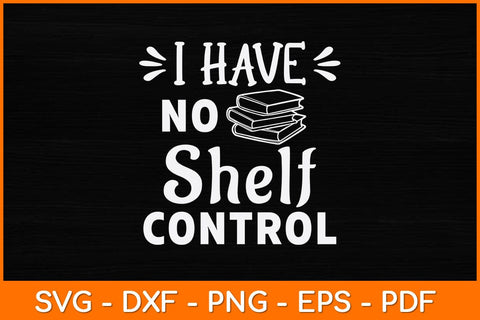 I Have No Shelf Control Funny Library Reading Lovers Svg File SVG artprintfile 