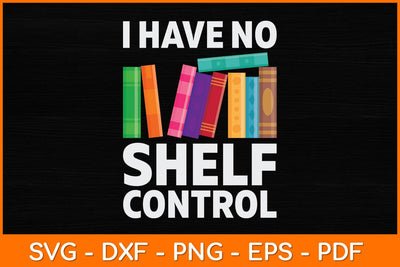 I Have No Shelf Control Funny Library Reading Lovers Svg File SVG artprintfile 