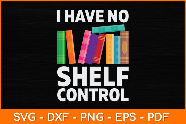 I Have No Shelf Control Funny Library Reading Lovers Svg File SVG artprintfile 