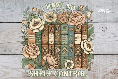 I Have No Shelf Control PNG Funny Book Lover Floral Bookshelf Sublimation Design for Reading Shirt Librarian Gift SVG 1uniqueminute 