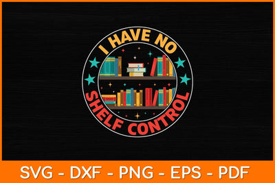 I Have No Shelf Control Svg File SVG artprintfile 