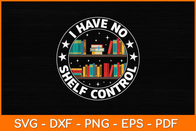 I Have No Shelf Control Svg File SVG artprintfile 