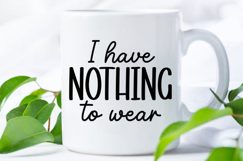 I Have Nothing To Wear SVG Design SVG Designangry 