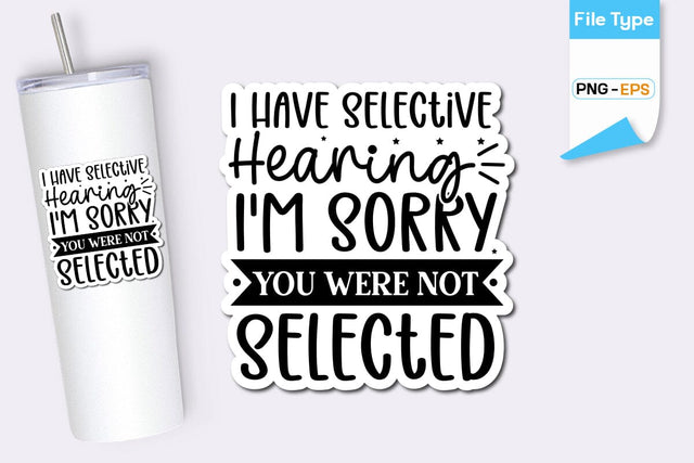 I Have Selective Hearing I'm Sorry You Were Not Selected Sticker, Sarcastic Sticker, Funny Sarcastic Sticker, SVGs,Quotes and Sayings,Food & Drink,On Sale, Print & Cut SVG DesignPlante 503 