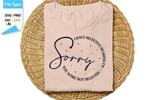 I Have Selective Hearing I'm Sorry You Were Not Selected SVG Cut File, SVGs,Quotes and Sayings,Food & Drink,On Sale, Print & Cut SVG DesignPlante 503 