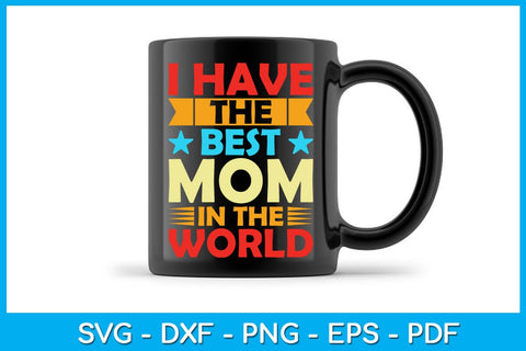 I Have The Best Mom In The World Mother's Day SVG PNG PDF Cut File SVG Creativedesigntee 