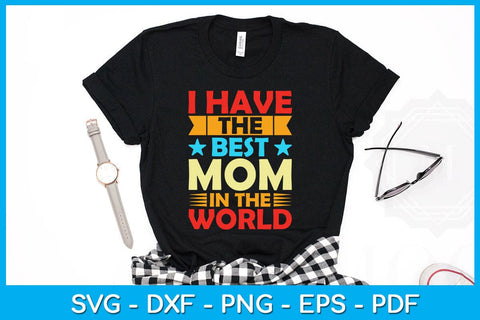 I Have The Best Mom In The World Mother's Day SVG PNG PDF Cut File SVG Creativedesigntee 