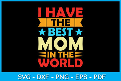 I Have The Best Mom In The World Mother's Day SVG PNG PDF Cut File SVG Creativedesigntee 