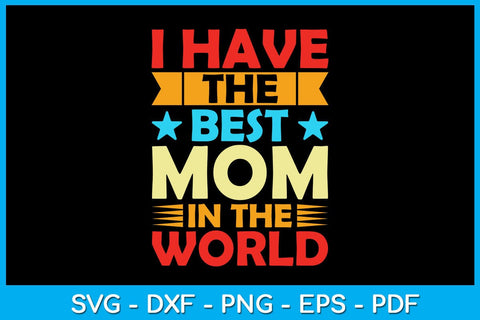 I Have The Best Mom In The World Mother's Day SVG PNG PDF Cut File SVG Creativedesigntee 