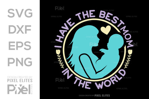 I Have The Best Mom In The World SVG Mother's Day Gift Mom Lover Tshirt Bundle Mother's Day Quote Design, PET 00156 SVG ETC Craft 