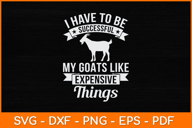 I Have To Be Successful My Goats Like Expensive Things Svg Design SVG artprintfile 
