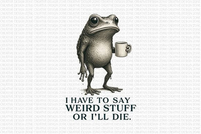 I Have to Say Weird Stuff PNG Funny Frog SVG BillahCrafts 