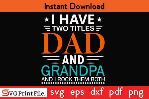 I Have Two Titles Dad And Grandpa Father's Day SVG PNG Craft Cut File Funny Fathers Day Quotes SVG PNG T-shirt Design SVG SVG Print File 