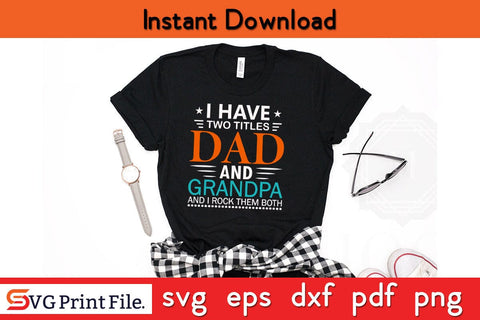 I Have Two Titles Dad And Grandpa Father's Day SVG PNG Craft Cut File Funny Fathers Day Quotes SVG PNG T-shirt Design SVG SVG Print File 