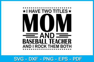 I Have Two Titles Mom And Baseball Teacher And I Rock Them Both SVG PNG PDF Cut File SVG Creativedesigntee 