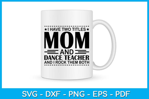 I Have Two Titles Mom And Dance Teacher And I Rock Them Both SVG PNG PDF Cut File SVG Creativedesigntee 