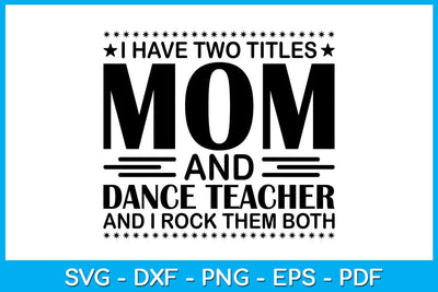 I Have Two Titles Mom And Dance Teacher And I Rock Them Both SVG PNG PDF Cut File SVG Creativedesigntee 