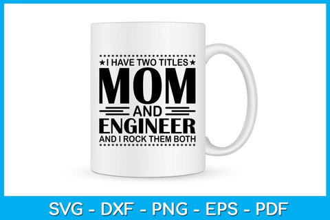 I Have Two Titles Mom And Engineer And I Rock Them Both SVG PNG PDF Cut File SVG Creativedesigntee 