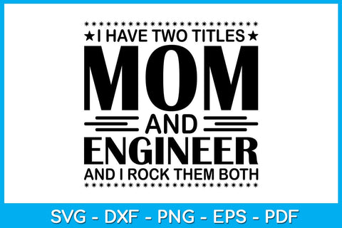 I Have Two Titles Mom And Engineer And I Rock Them Both SVG PNG PDF Cut File SVG Creativedesigntee 