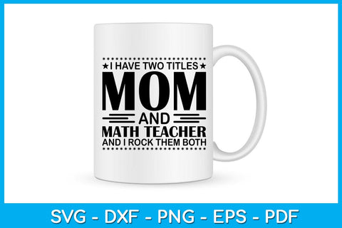 I Have Two Titles Mom And Math Teacher And I Rock Them Both SVG PNG PDF Cut File SVG Creativedesigntee 