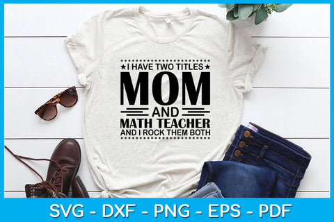 I Have Two Titles Mom And Math Teacher And I Rock Them Both SVG PNG PDF Cut File SVG Creativedesigntee 