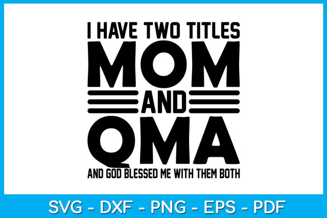 I Have Two Titles Mom And Qma And God Blessed Me With Them Both SVG PNG PDF Cut File SVG Creativedesigntee 