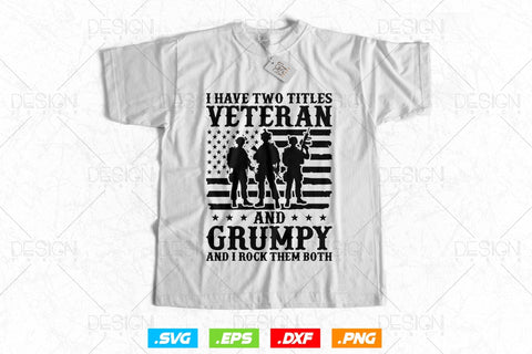 I Have Two Titles Veteran And Grumpy Svg Png, Military Svg, Fathers Day Svg, American Patriotic Gifts For 4th Of July, Svg Files For Cricut SVG DesignDestine 
