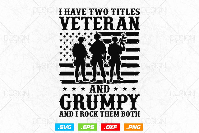 I Have Two Titles Veteran And Grumpy Svg Png, Military Svg, Fathers Day Svg, American Patriotic Gifts For 4th Of July, Svg Files For Cricut SVG DesignDestine 