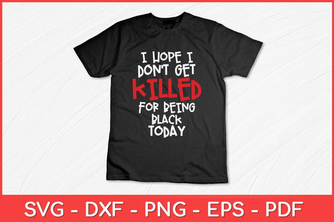 I Hope I Don't Get Killed For Being Black Today Svg Design SVG artprintfile 