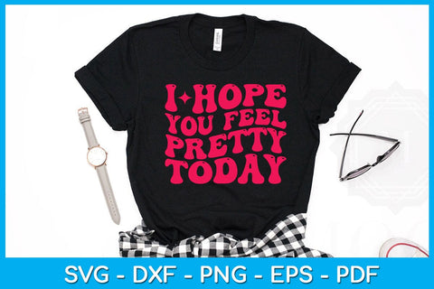 I Hope You Feel Pretty Today SVG PNG PDF Cut File SVG Creativedesigntee 
