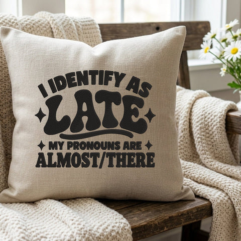 I Identify As Late Embroidery Design – Funny Pronouns Almost There Sarcastic Quote Machine Embroidery File Embroidery/Applique DESIGNS PatternFeed8 