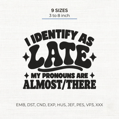 I Identify As Late Embroidery Design – Funny Pronouns Almost There Sarcastic Quote Machine Embroidery File Embroidery/Applique DESIGNS PatternFeed8 